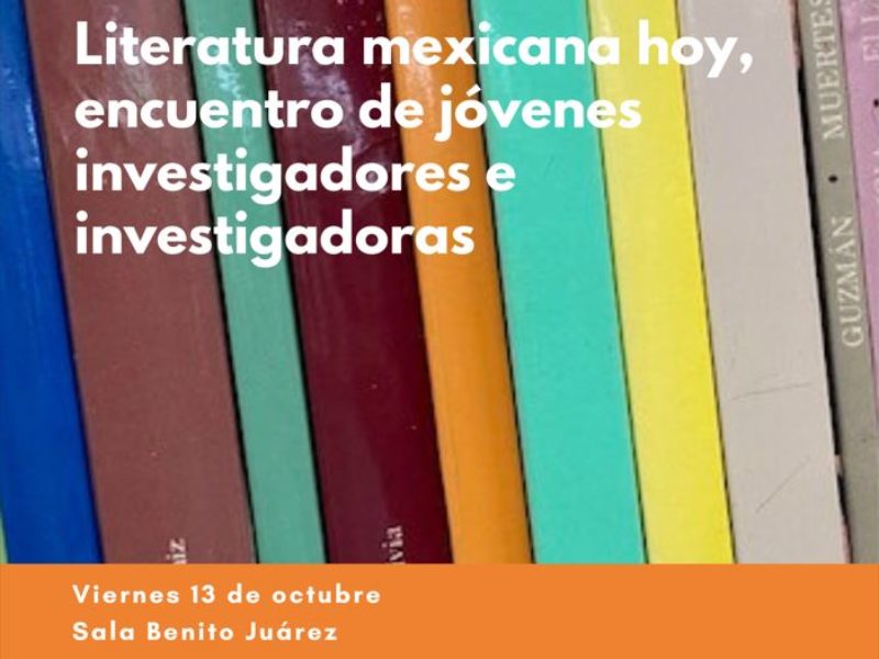 Literatura mexicana hoy, encuentro de jóvenes investigadores e investigadoras, viernes 13 de octubre – 17h