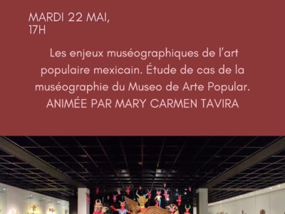 Les enjeux muséographiques de l’art populaire mexicain. Étude de cas de la muséographie du  Museo de Arte Popular, martes 22 de mayo 2024 – 17h