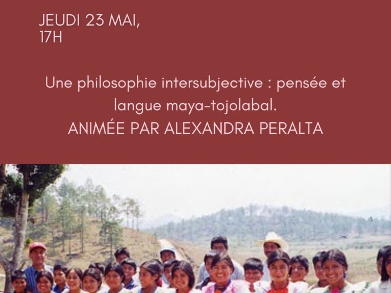 Une philosophie intersubjective : pensée et langue maya-tojolabal, jueves 23 de mayo 2024 – 17h