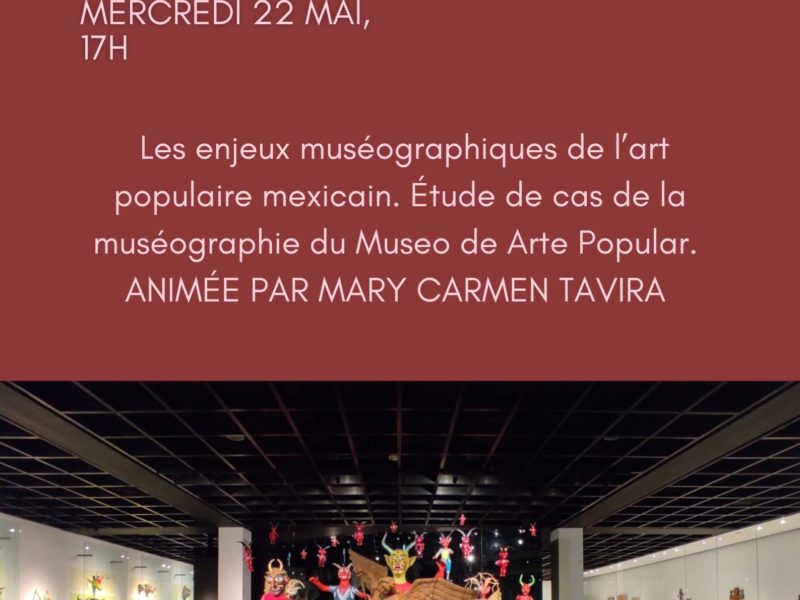 Les enjeux muséographiques de l’art populaire mexicain. Étude de cas de la muséographie du  Museo de Arte Popular, miércoles 22 de mayo 2024 – 17h